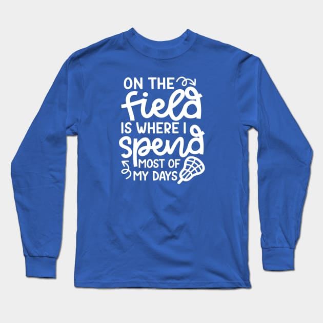 On The Field Is Where I Spend Most Of My Days Lacrosse Player Cute Funny Long Sleeve T-Shirt by GlimmerDesigns